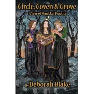 Circle, Coven, & Grove: A Year of Magickal Practice -- Deborah Blake